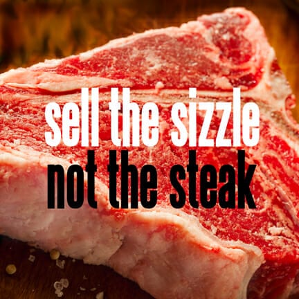 Selling The Sizzle Not the Steak